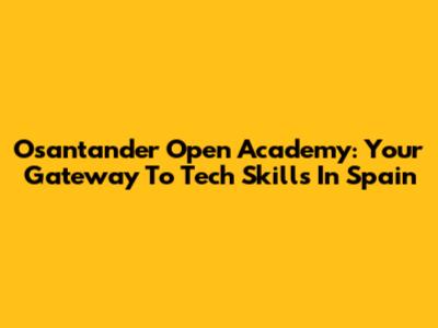 Osantander Open Academy: Your Gateway To Tech Skills In Spain
