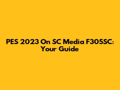 PES 2023 On SC Media F305SC: Your Guide