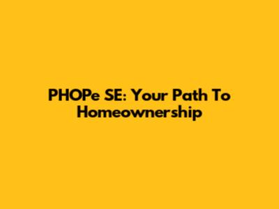 PHOPe SE: Your Path To Homeownership