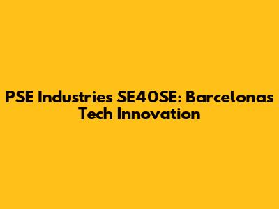 PSE Industries SE40SE: Barcelona's Tech Innovation