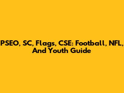 PSEO, SC, Flags, CSE: Football, NFL, And Youth Guide