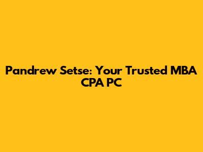 Pandrew Setse: Your Trusted MBA CPA PC