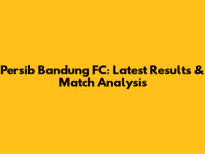 Persib Bandung FC: Latest Results & Match Analysis