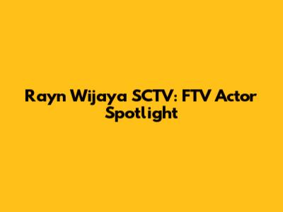 Rayn Wijaya SCTV: FTV Actor Spotlight