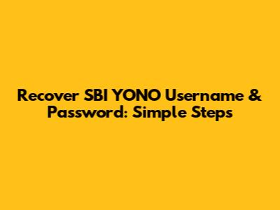 Recover SBI YONO Username & Password: Simple Steps