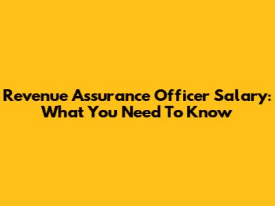 Revenue Assurance Officer Salary: What You Need To Know
