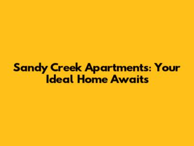 Sandy Creek Apartments: Your Ideal Home Awaits