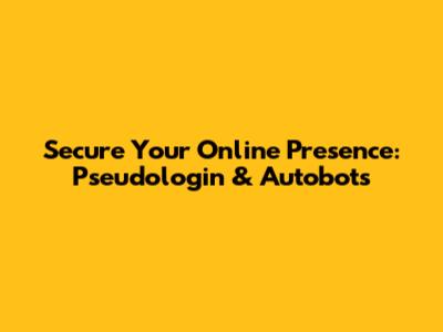 Secure Your Online Presence: Pseudologin & Autobots
