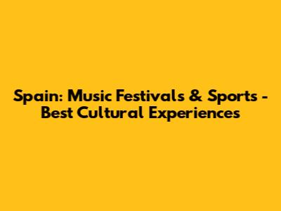 Spain: Music Festivals & Sports - Best Cultural Experiences
