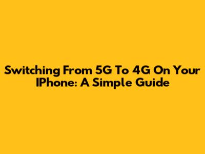 Switching From 5G To 4G On Your IPhone: A Simple Guide