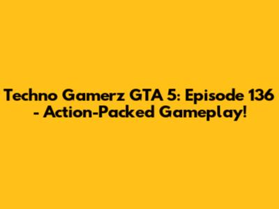 Techno Gamerz GTA 5: Episode 136 - Action-Packed Gameplay!