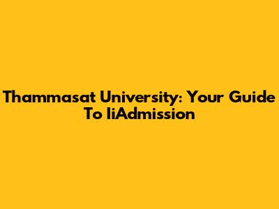 Thammasat University: Your Guide To IiAdmission