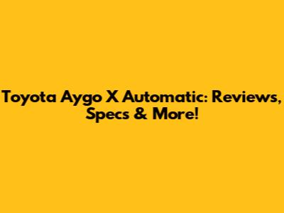 Toyota Aygo X Automatic: Reviews, Specs & More!