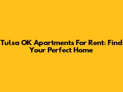 Tulsa OK Apartments For Rent: Find Your Perfect Home