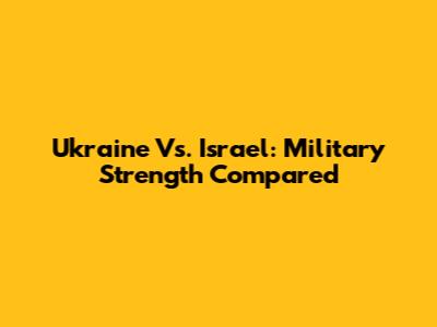Ukraine Vs. Israel: Military Strength Compared