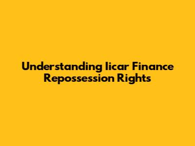 Understanding Iicar Finance Repossession Rights