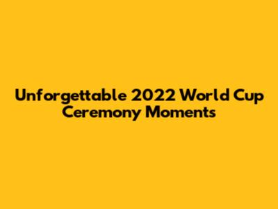 Unforgettable 2022 World Cup Ceremony Moments