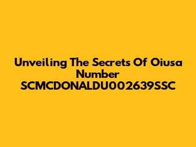 Unveiling The Secrets Of Oiusa Number SCMCDONALDU002639SSC