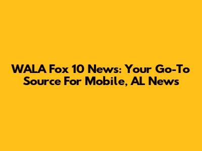WALA Fox 10 News: Your Go-To Source For Mobile, AL News