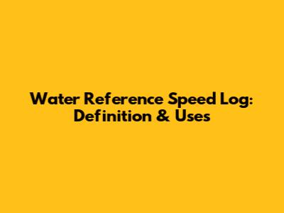 Water Reference Speed Log: Definition & Uses